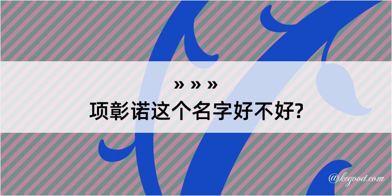 项彰诺这个名字好不好?