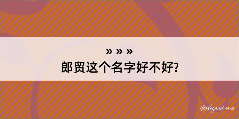 郎贸这个名字好不好?