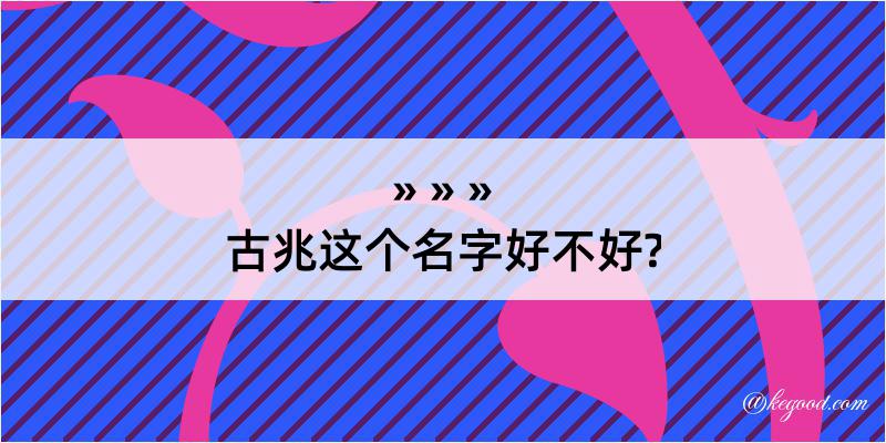 古兆这个名字好不好?