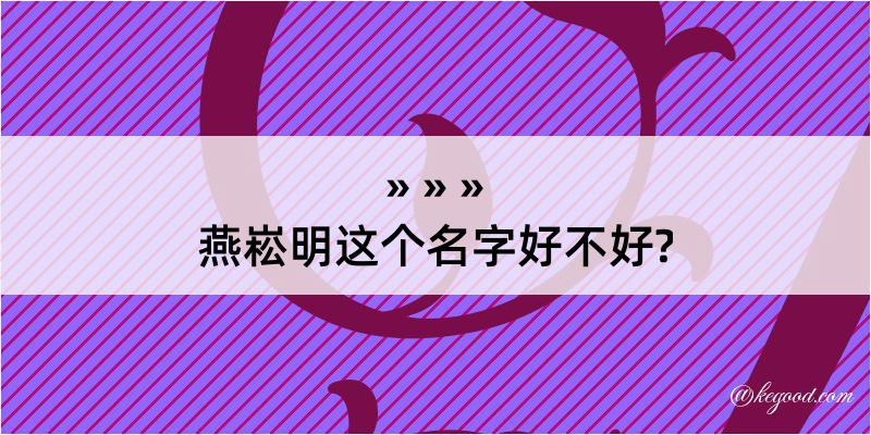 燕崧明这个名字好不好?