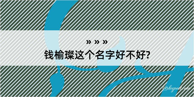 钱榆璨这个名字好不好?