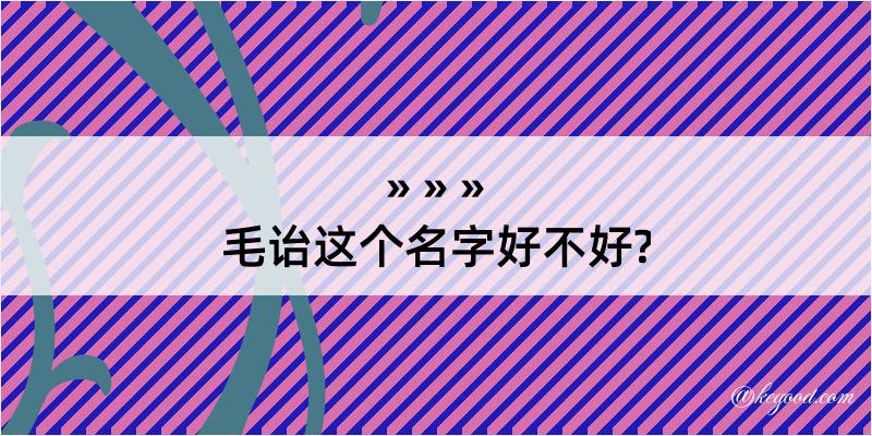 毛诒这个名字好不好?