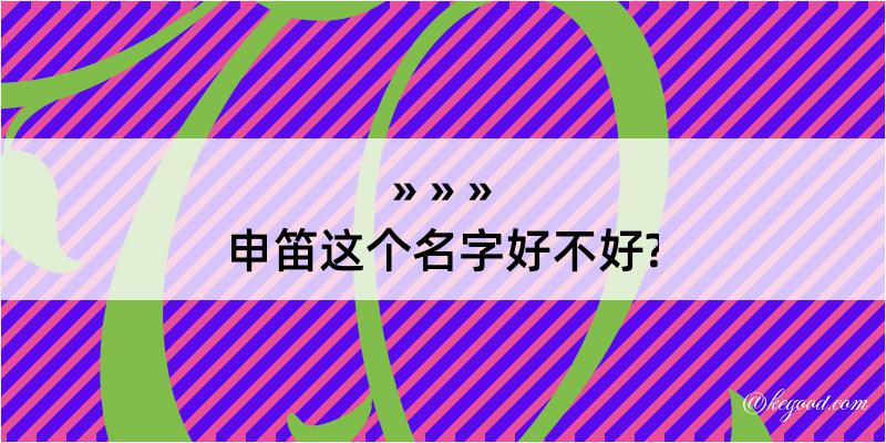 申笛这个名字好不好?