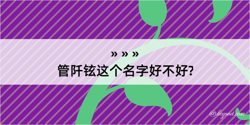 管阡铉这个名字好不好?