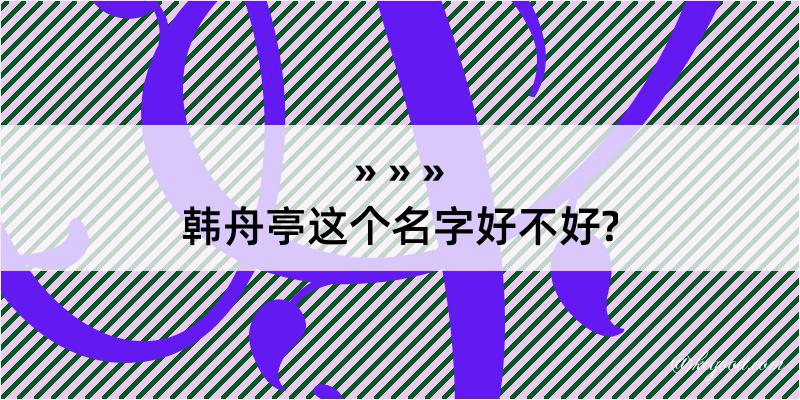 韩舟亭这个名字好不好?