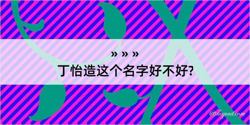 丁怡造这个名字好不好?