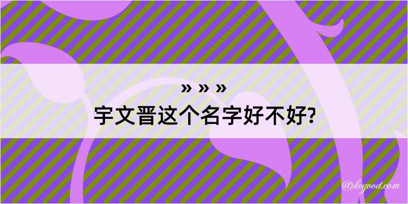 宇文晋这个名字好不好?