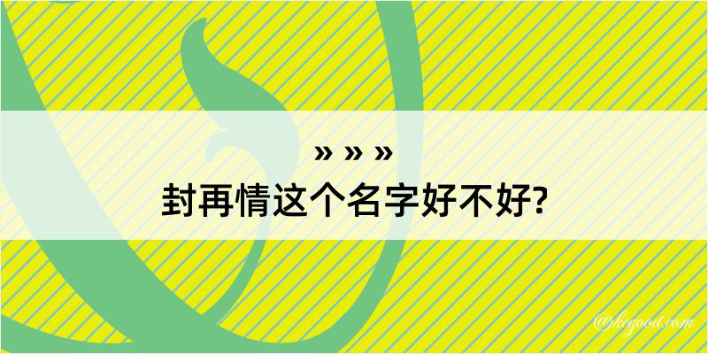 封再情这个名字好不好?