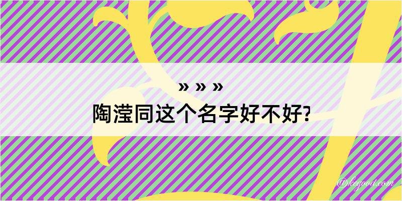 陶滢同这个名字好不好?