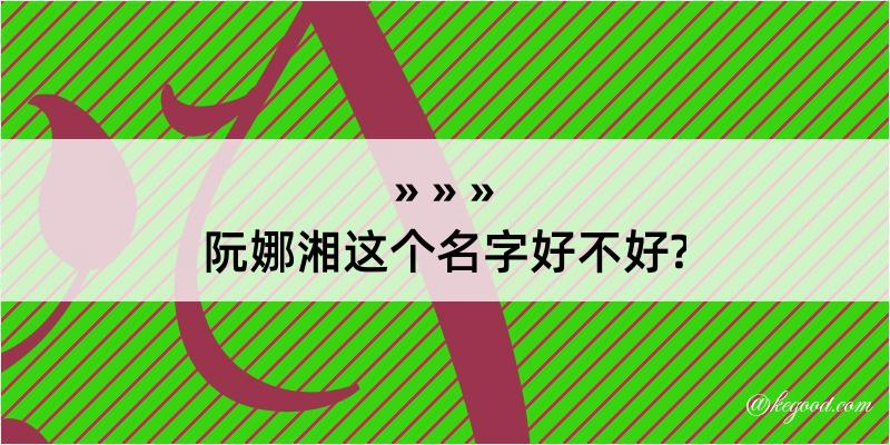 阮娜湘这个名字好不好?