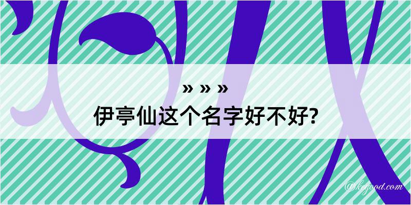 伊亭仙这个名字好不好?