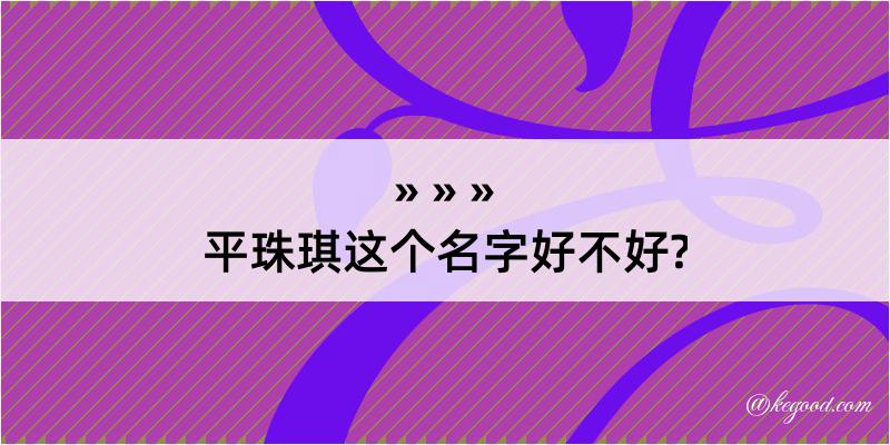 平珠琪这个名字好不好?