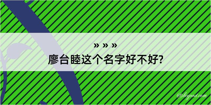 廖台睦这个名字好不好?