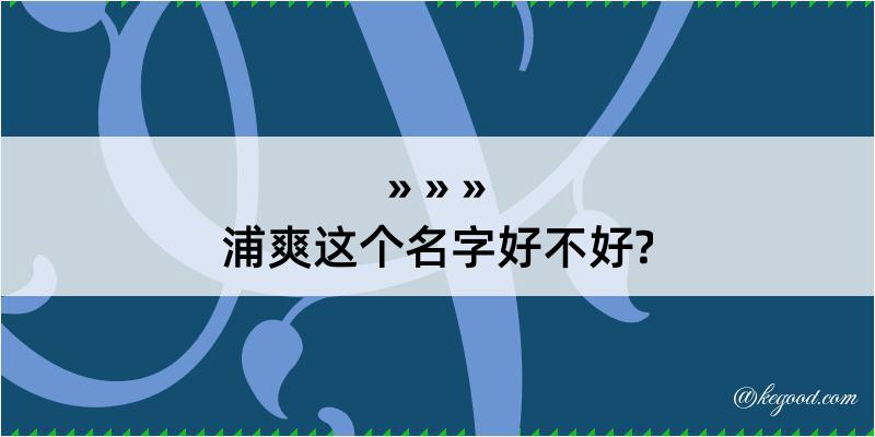 浦爽这个名字好不好?