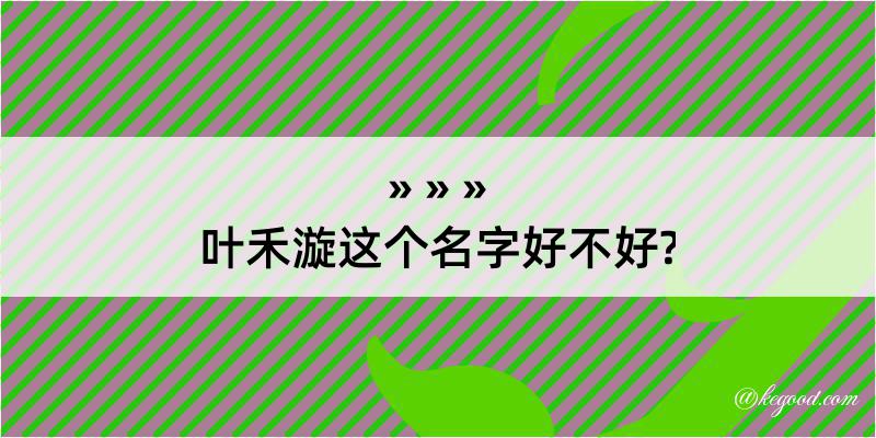 叶禾漩这个名字好不好?