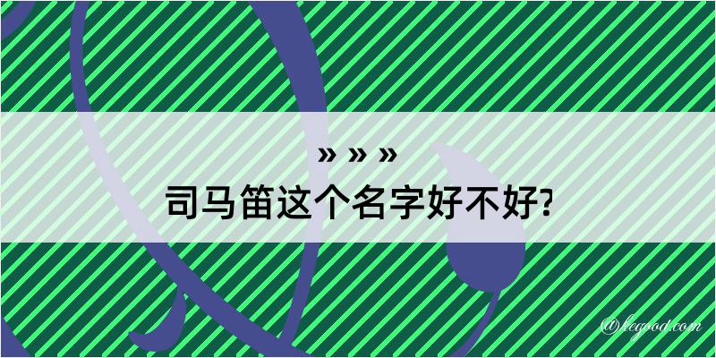 司马笛这个名字好不好?