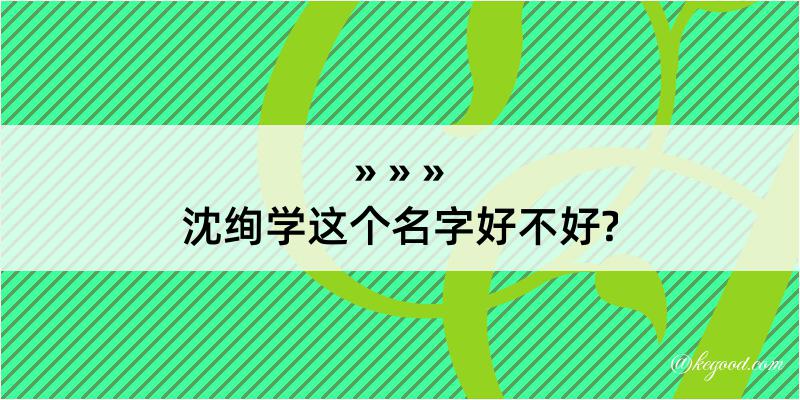 沈绚学这个名字好不好?