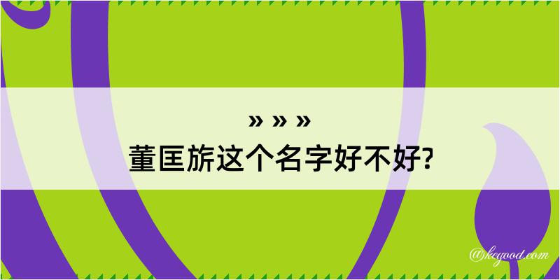 董匡旂这个名字好不好?