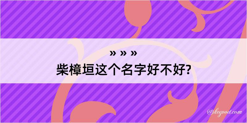 柴樟垣这个名字好不好?