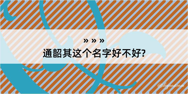 通韶其这个名字好不好?