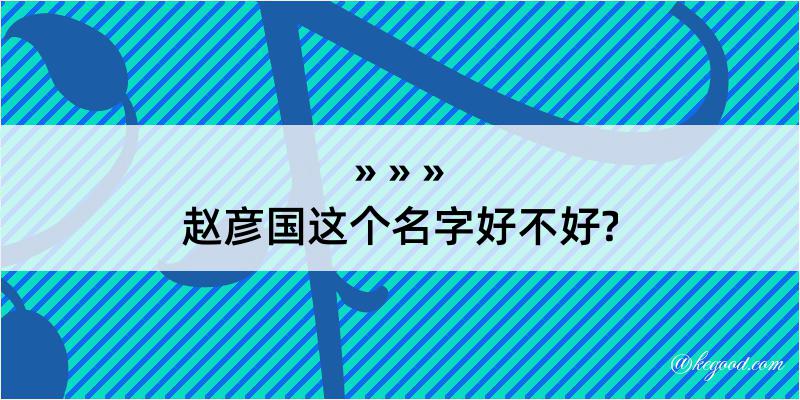 赵彦国这个名字好不好?