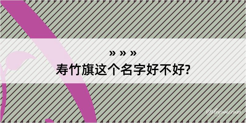 寿竹旗这个名字好不好?