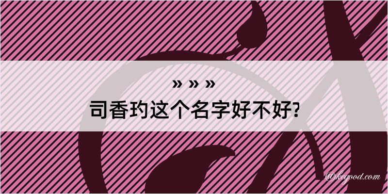 司香玓这个名字好不好?