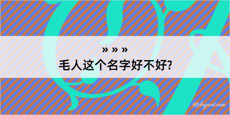 毛人这个名字好不好?