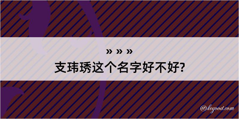 支玮琇这个名字好不好?