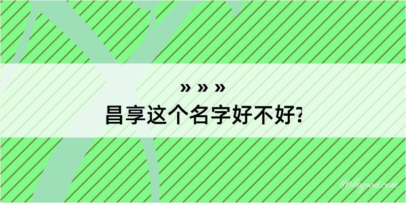 昌享这个名字好不好?