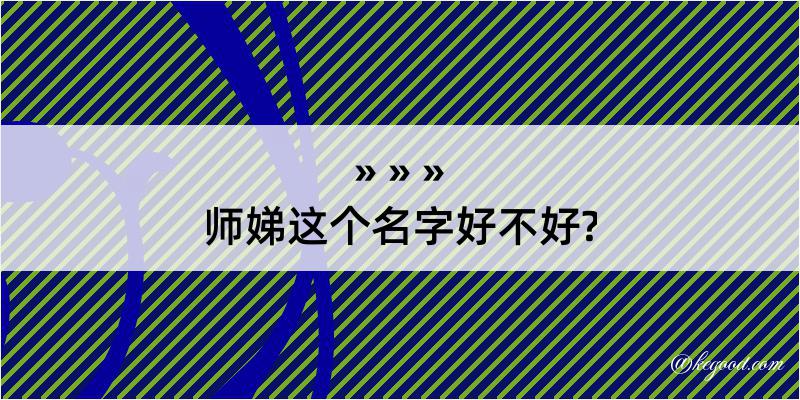 师娣这个名字好不好?