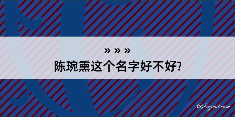 陈琬熏这个名字好不好?