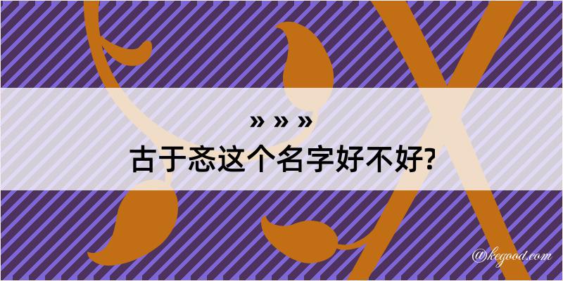 古于忞这个名字好不好?