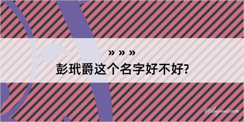 彭玳爵这个名字好不好?