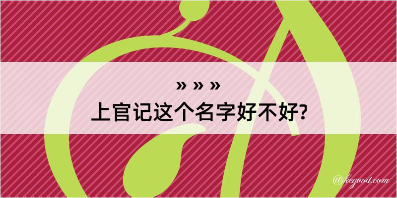 上官记这个名字好不好?