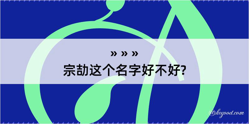 宗劼这个名字好不好?