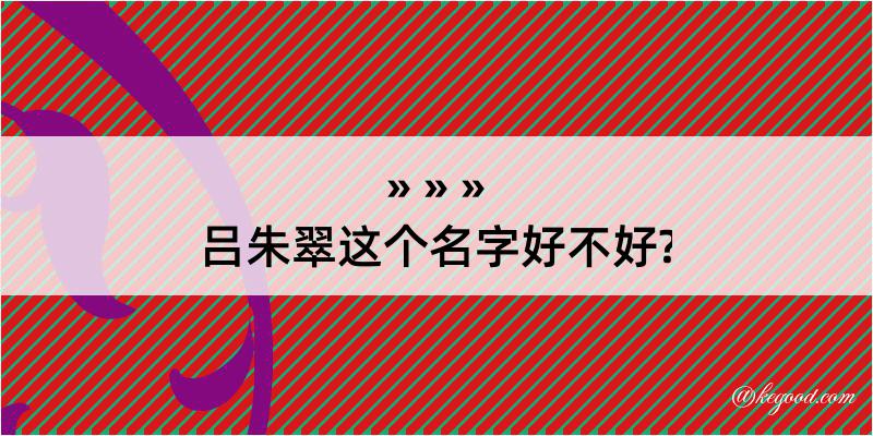 吕朱翠这个名字好不好?