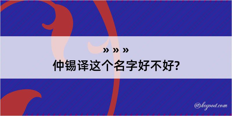 仲锡译这个名字好不好?