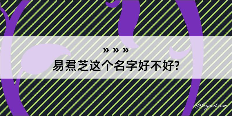 易焄芝这个名字好不好?