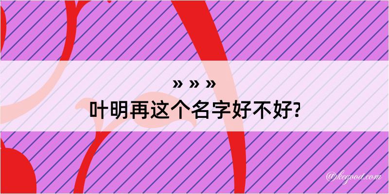 叶明再这个名字好不好?