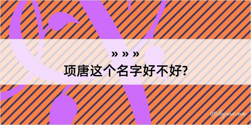 项唐这个名字好不好?