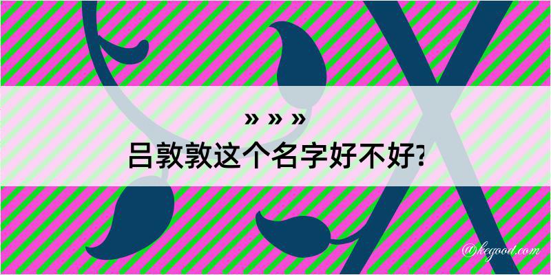 吕敦敦这个名字好不好?