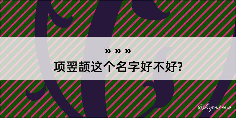 项翌颉这个名字好不好?