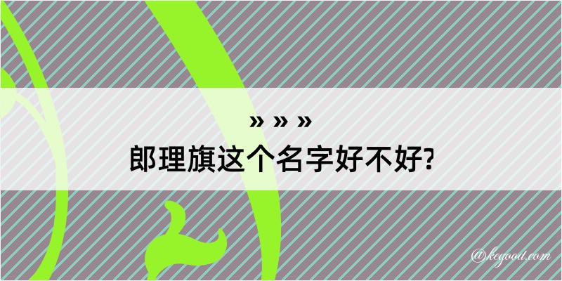 郎理旗这个名字好不好?