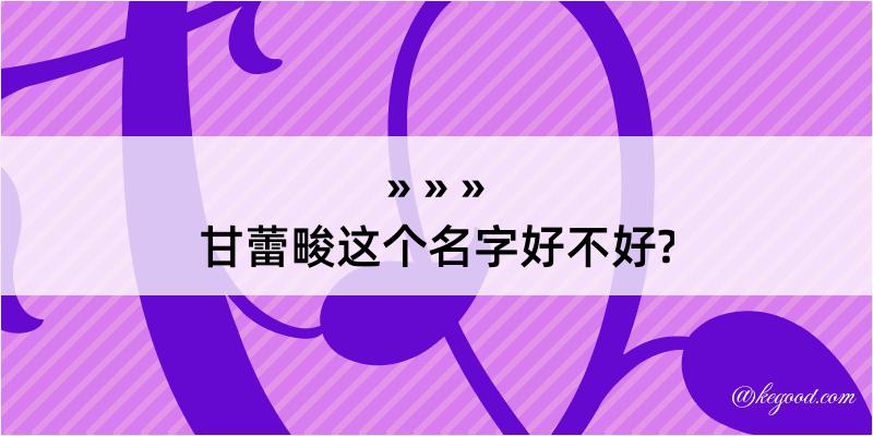 甘蕾畯这个名字好不好?