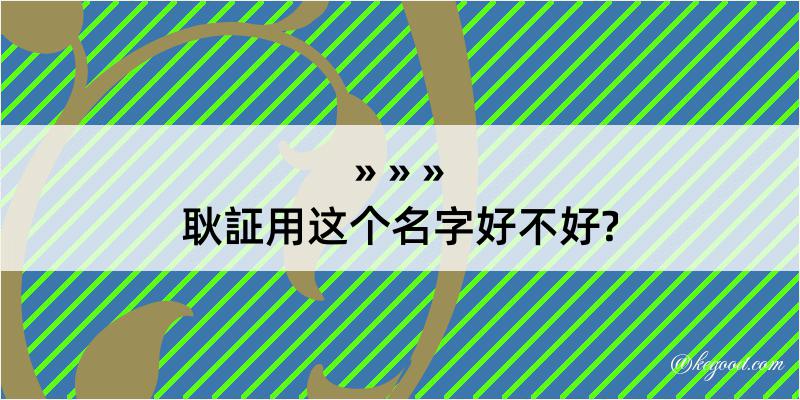 耿証用这个名字好不好?