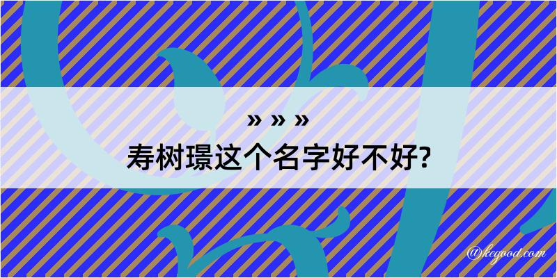 寿树璟这个名字好不好?