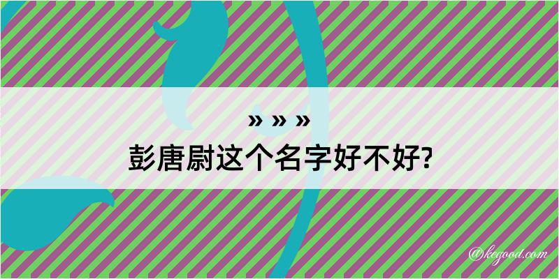 彭唐尉这个名字好不好?