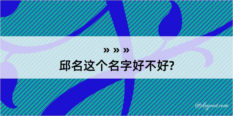 邱名这个名字好不好?